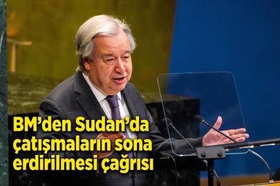 BM'den Sudan'da çatışmaların sona erdirilmesi çağrısı