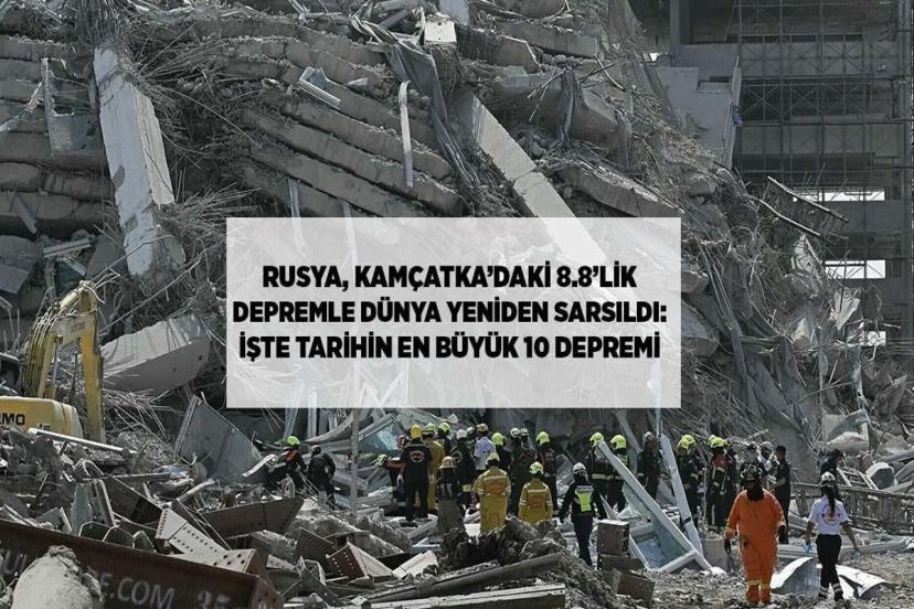RUSYA, KAMÇATKA'DAKİ 8.8'LİK DEPREMLE DÜNYA YENİDEN SARSILDI: İŞTE TARİHİN EN BÜYÜK 10 DEPREMİ!