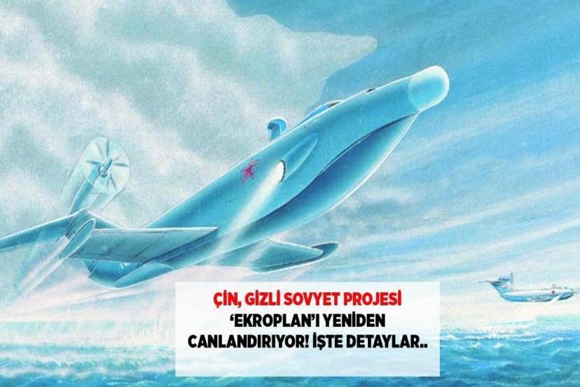 Çin, Sovyet projesi 'ekranoplan'ı gizlice tekrar canlandırıyor!