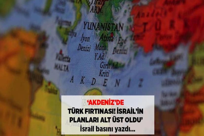 İsrail Basını Yazdı: Bir sonraki savaş: Akdeniz’de Türk Fırtınası!
