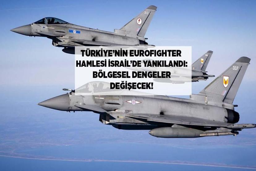 Türkiye'nin EUROFIGHTER Hamlesi İsrail'de Yankılandı: Bölgesel dengeler Değişecek!